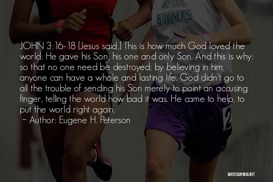 Eugene H. Peterson Quotes: John 3:16-18 [jesus Said,] This Is How Much God Loved The World: He Gave His Son, His One And Only