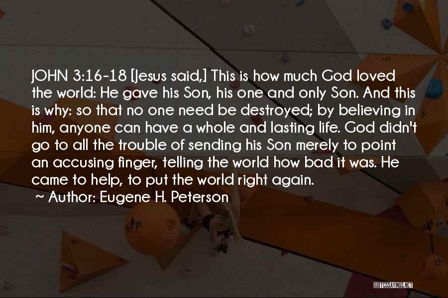 Eugene H. Peterson Quotes: John 3:16-18 [jesus Said,] This Is How Much God Loved The World: He Gave His Son, His One And Only