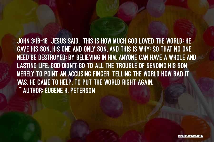 Eugene H. Peterson Quotes: John 3:16-18 [jesus Said,] This Is How Much God Loved The World: He Gave His Son, His One And Only