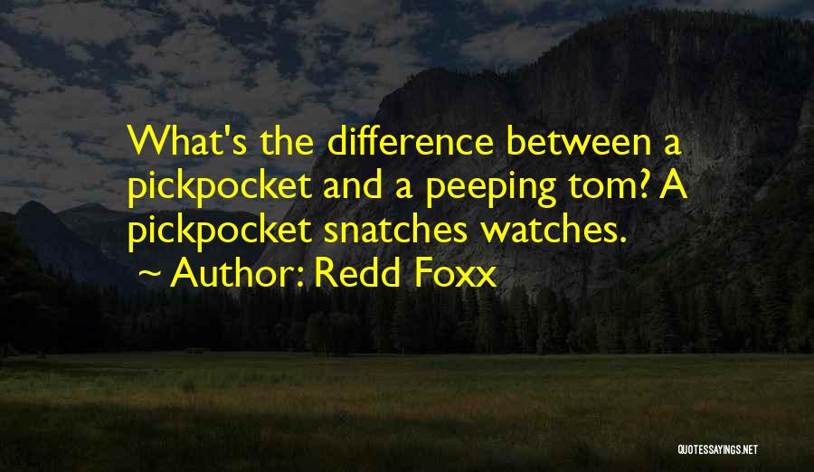 Redd Foxx Quotes: What's The Difference Between A Pickpocket And A Peeping Tom? A Pickpocket Snatches Watches.