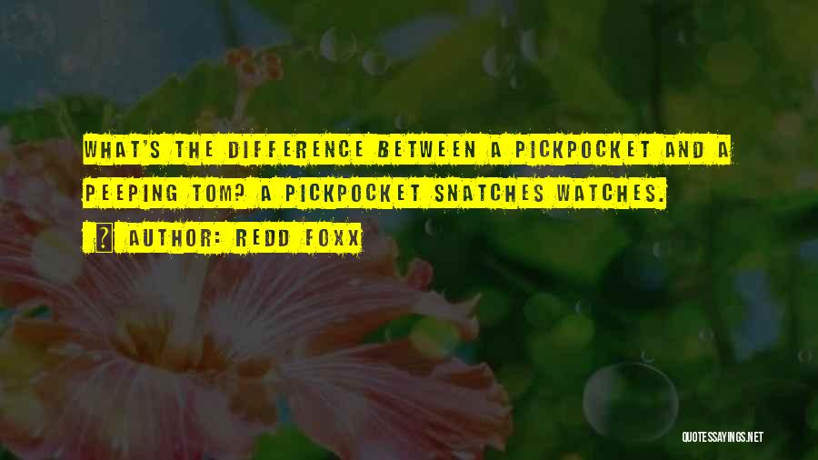 Redd Foxx Quotes: What's The Difference Between A Pickpocket And A Peeping Tom? A Pickpocket Snatches Watches.