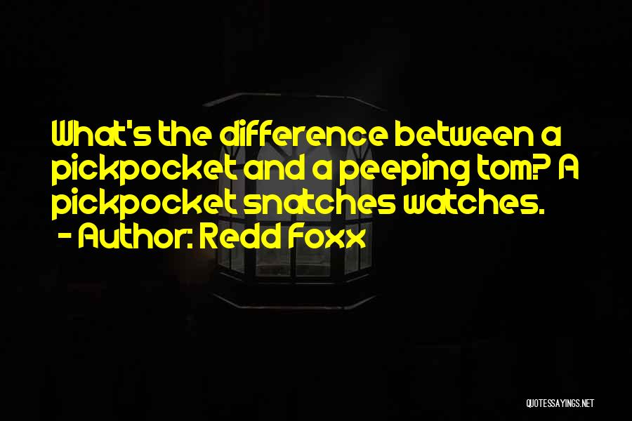 Redd Foxx Quotes: What's The Difference Between A Pickpocket And A Peeping Tom? A Pickpocket Snatches Watches.