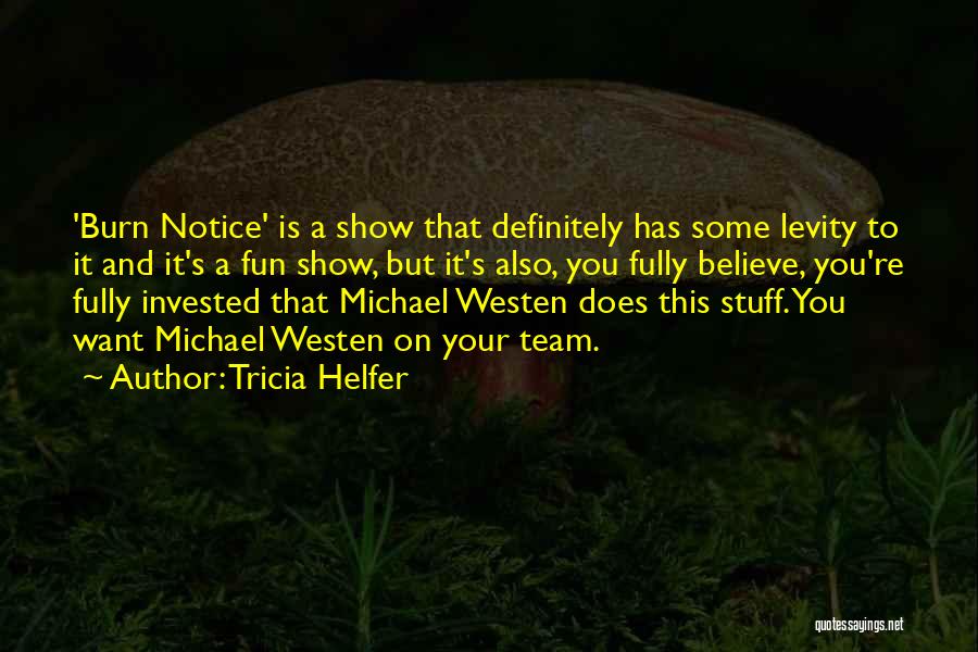 Tricia Helfer Quotes: 'burn Notice' Is A Show That Definitely Has Some Levity To It And It's A Fun Show, But It's Also,