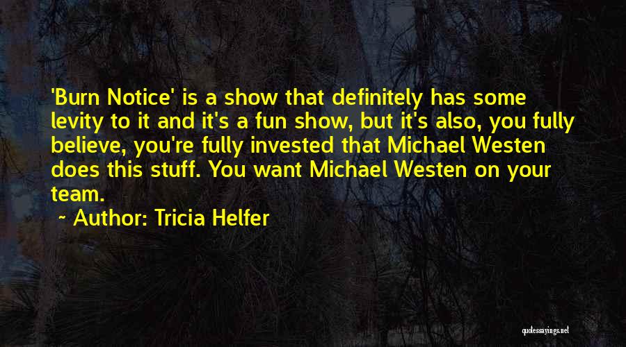 Tricia Helfer Quotes: 'burn Notice' Is A Show That Definitely Has Some Levity To It And It's A Fun Show, But It's Also,