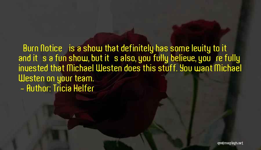 Tricia Helfer Quotes: 'burn Notice' Is A Show That Definitely Has Some Levity To It And It's A Fun Show, But It's Also,