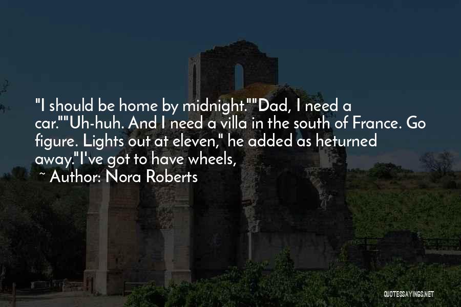 Nora Roberts Quotes: I Should Be Home By Midnight.dad, I Need A Car.uh-huh. And I Need A Villa In The South Of France.