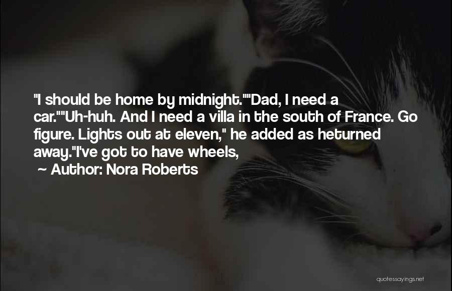 Nora Roberts Quotes: I Should Be Home By Midnight.dad, I Need A Car.uh-huh. And I Need A Villa In The South Of France.