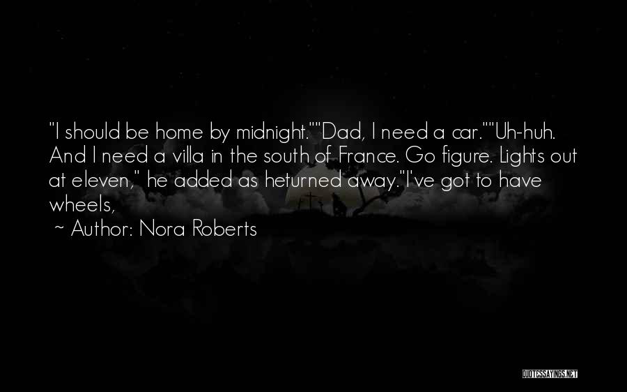 Nora Roberts Quotes: I Should Be Home By Midnight.dad, I Need A Car.uh-huh. And I Need A Villa In The South Of France.
