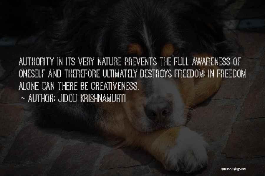 Jiddu Krishnamurti Quotes: Authority In Its Very Nature Prevents The Full Awareness Of Oneself And Therefore Ultimately Destroys Freedom; In Freedom Alone Can
