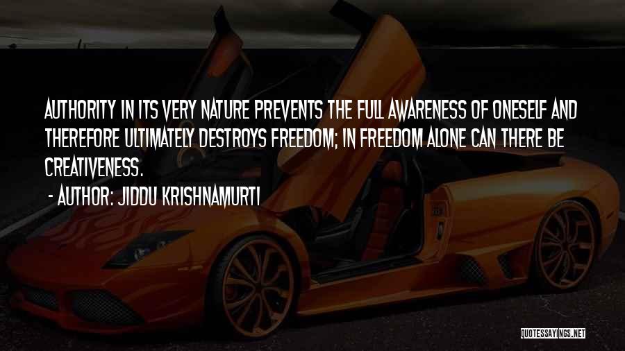 Jiddu Krishnamurti Quotes: Authority In Its Very Nature Prevents The Full Awareness Of Oneself And Therefore Ultimately Destroys Freedom; In Freedom Alone Can