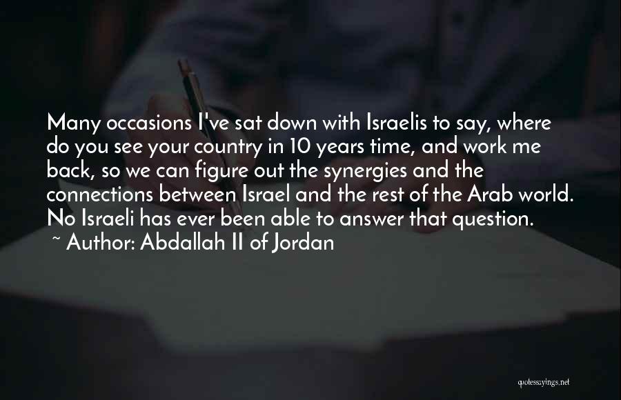 Abdallah II Of Jordan Quotes: Many Occasions I've Sat Down With Israelis To Say, Where Do You See Your Country In 10 Years Time, And