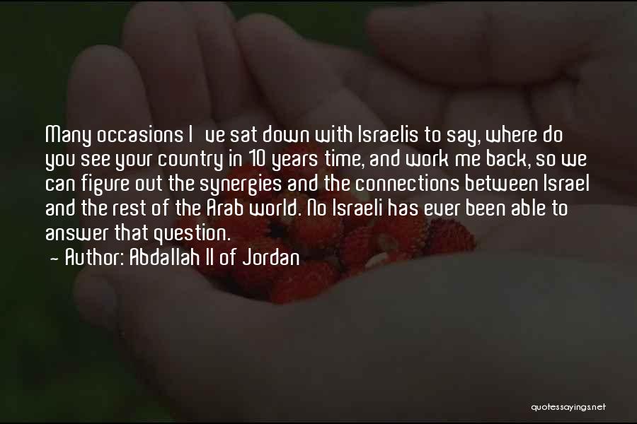 Abdallah II Of Jordan Quotes: Many Occasions I've Sat Down With Israelis To Say, Where Do You See Your Country In 10 Years Time, And