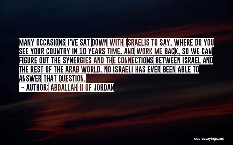 Abdallah II Of Jordan Quotes: Many Occasions I've Sat Down With Israelis To Say, Where Do You See Your Country In 10 Years Time, And