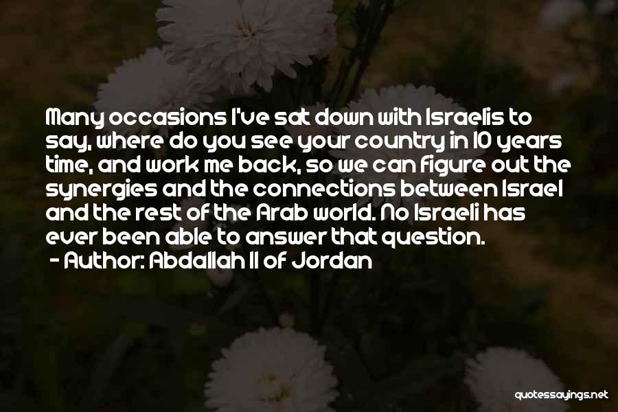 Abdallah II Of Jordan Quotes: Many Occasions I've Sat Down With Israelis To Say, Where Do You See Your Country In 10 Years Time, And