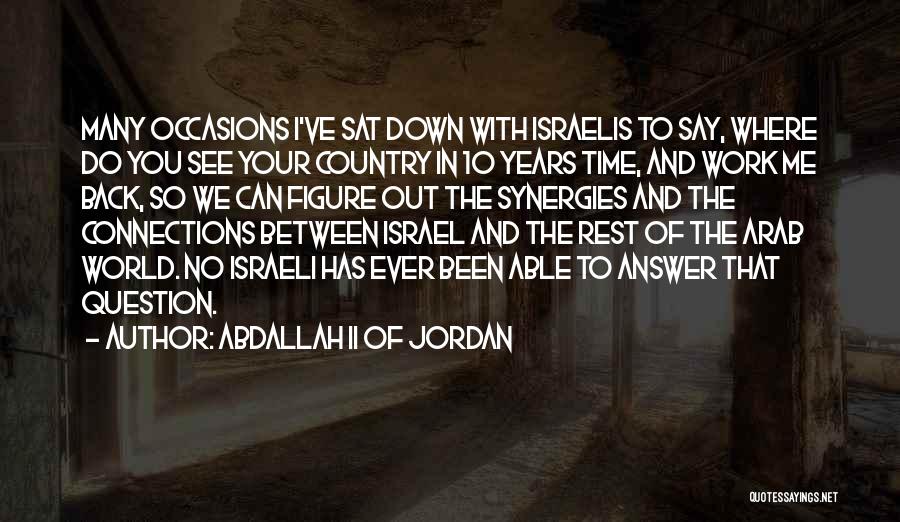 Abdallah II Of Jordan Quotes: Many Occasions I've Sat Down With Israelis To Say, Where Do You See Your Country In 10 Years Time, And