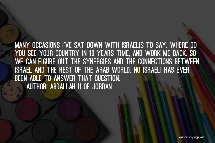 Abdallah II Of Jordan Quotes: Many Occasions I've Sat Down With Israelis To Say, Where Do You See Your Country In 10 Years Time, And