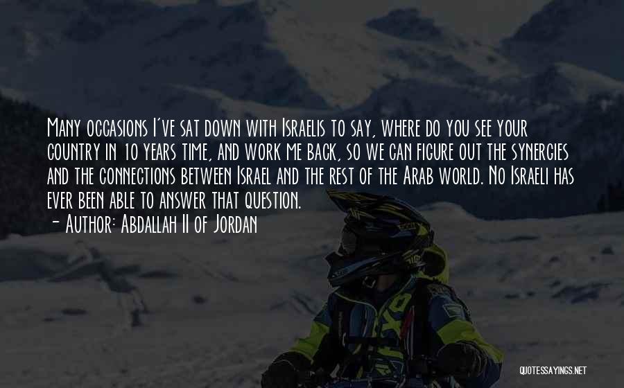 Abdallah II Of Jordan Quotes: Many Occasions I've Sat Down With Israelis To Say, Where Do You See Your Country In 10 Years Time, And