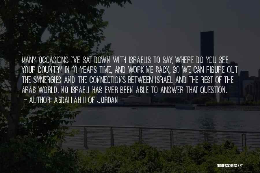 Abdallah II Of Jordan Quotes: Many Occasions I've Sat Down With Israelis To Say, Where Do You See Your Country In 10 Years Time, And