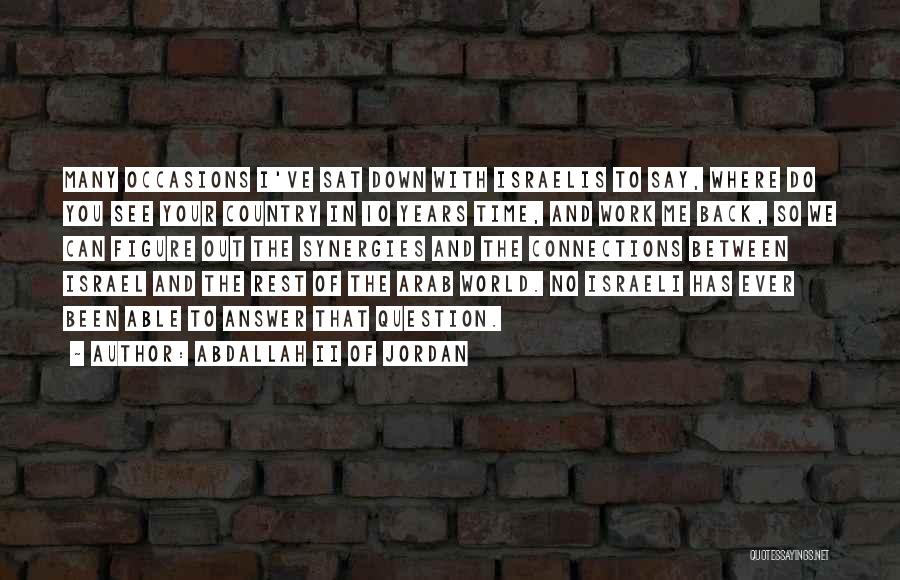 Abdallah II Of Jordan Quotes: Many Occasions I've Sat Down With Israelis To Say, Where Do You See Your Country In 10 Years Time, And