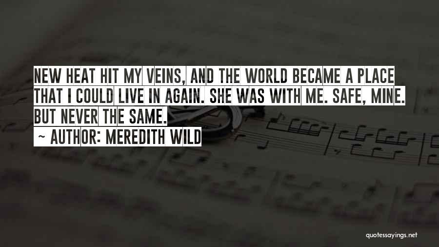 Meredith Wild Quotes: New Heat Hit My Veins, And The World Became A Place That I Could Live In Again. She Was With