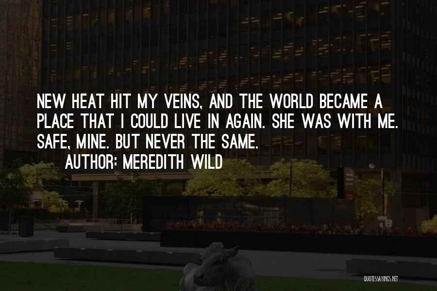 Meredith Wild Quotes: New Heat Hit My Veins, And The World Became A Place That I Could Live In Again. She Was With