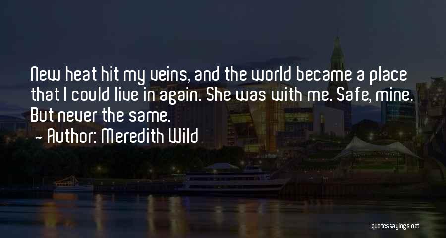 Meredith Wild Quotes: New Heat Hit My Veins, And The World Became A Place That I Could Live In Again. She Was With