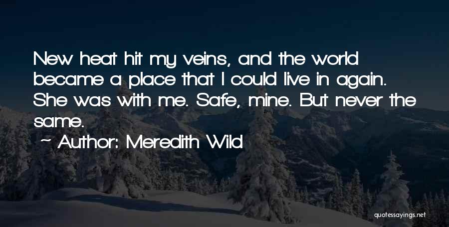 Meredith Wild Quotes: New Heat Hit My Veins, And The World Became A Place That I Could Live In Again. She Was With