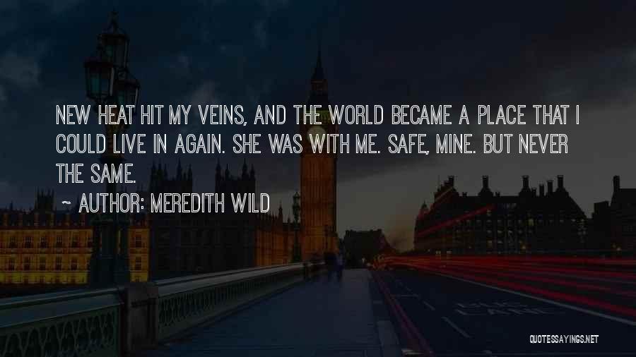 Meredith Wild Quotes: New Heat Hit My Veins, And The World Became A Place That I Could Live In Again. She Was With