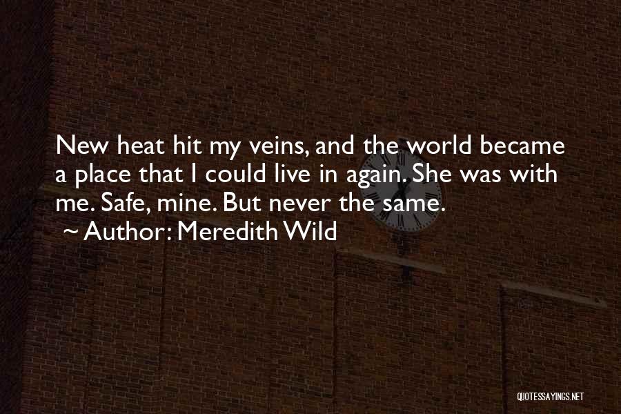 Meredith Wild Quotes: New Heat Hit My Veins, And The World Became A Place That I Could Live In Again. She Was With