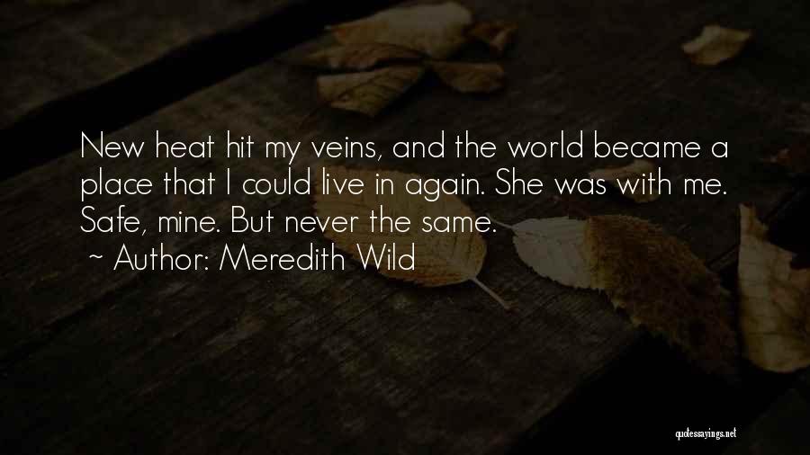 Meredith Wild Quotes: New Heat Hit My Veins, And The World Became A Place That I Could Live In Again. She Was With