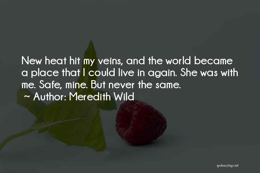 Meredith Wild Quotes: New Heat Hit My Veins, And The World Became A Place That I Could Live In Again. She Was With