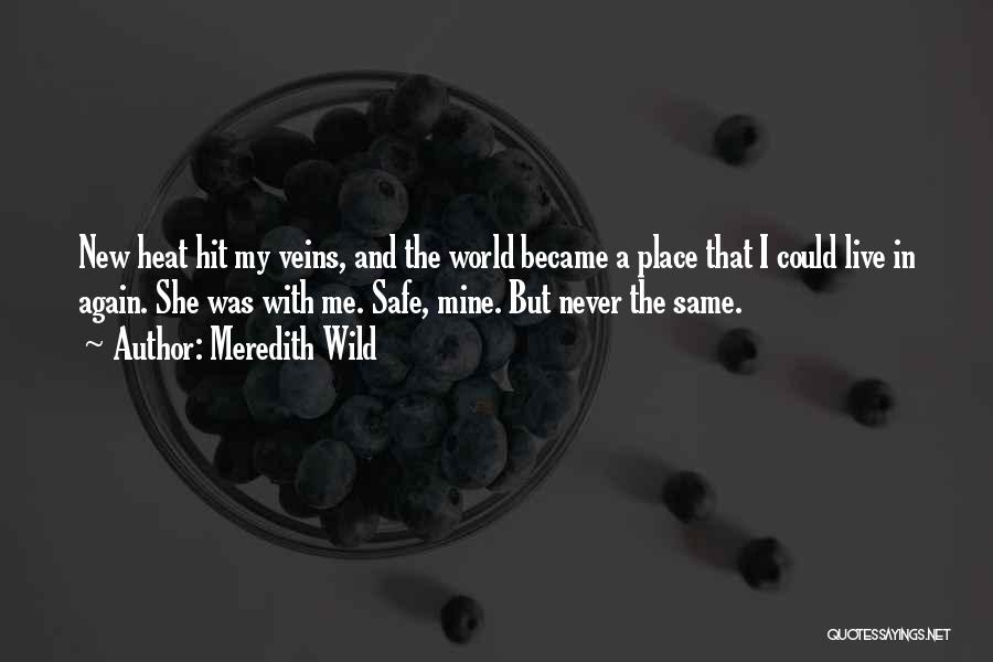 Meredith Wild Quotes: New Heat Hit My Veins, And The World Became A Place That I Could Live In Again. She Was With