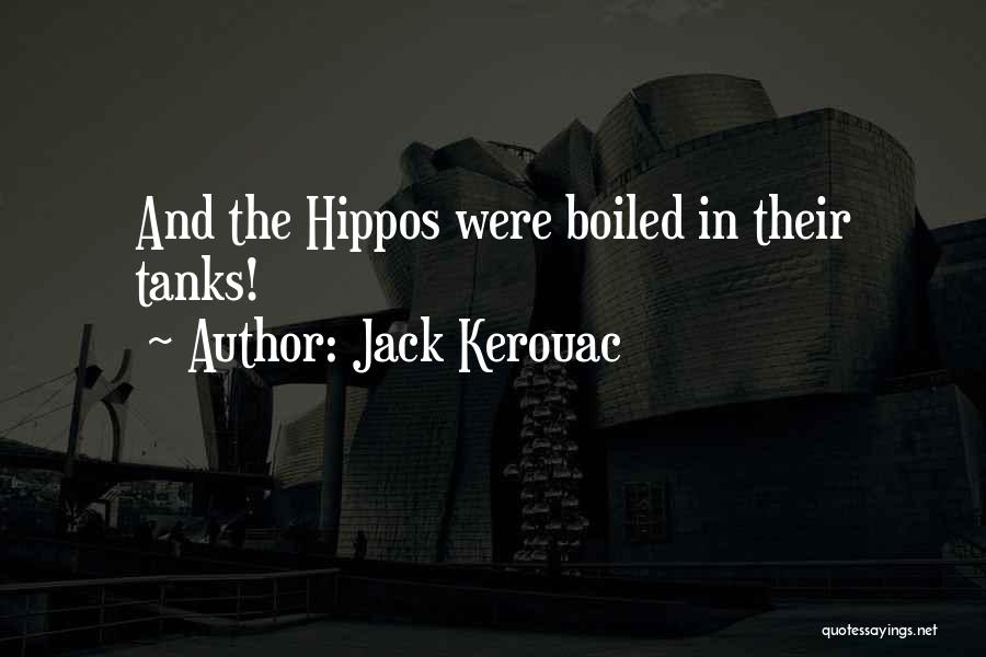 Jack Kerouac Quotes: And The Hippos Were Boiled In Their Tanks!