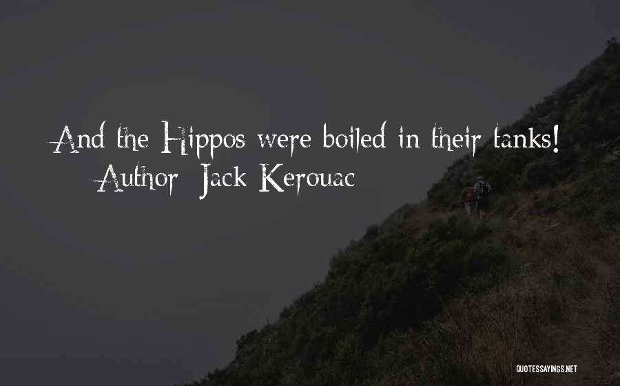 Jack Kerouac Quotes: And The Hippos Were Boiled In Their Tanks!