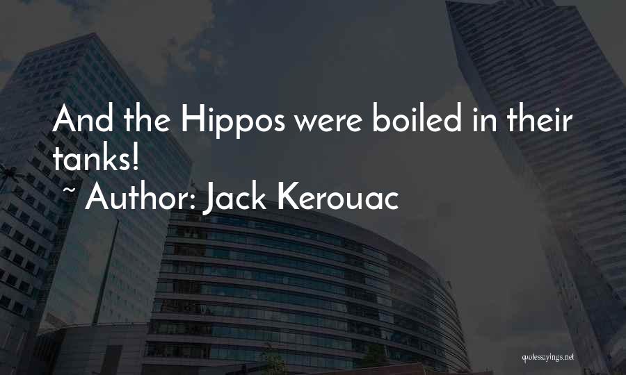 Jack Kerouac Quotes: And The Hippos Were Boiled In Their Tanks!