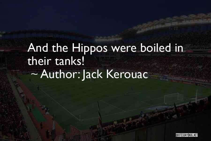 Jack Kerouac Quotes: And The Hippos Were Boiled In Their Tanks!