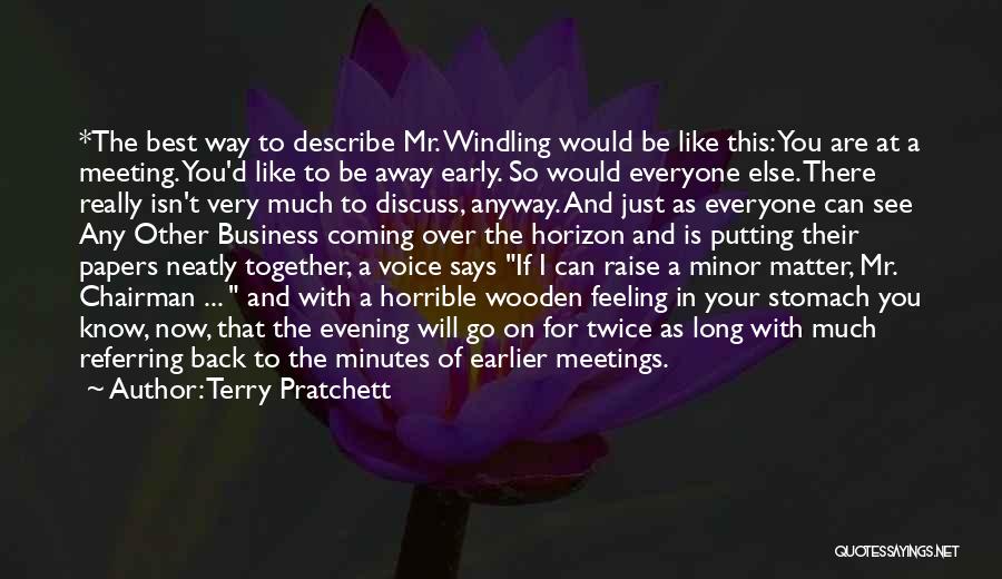 Terry Pratchett Quotes: *the Best Way To Describe Mr. Windling Would Be Like This: You Are At A Meeting. You'd Like To Be