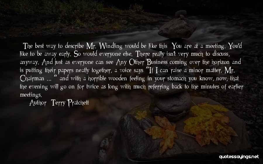 Terry Pratchett Quotes: *the Best Way To Describe Mr. Windling Would Be Like This: You Are At A Meeting. You'd Like To Be