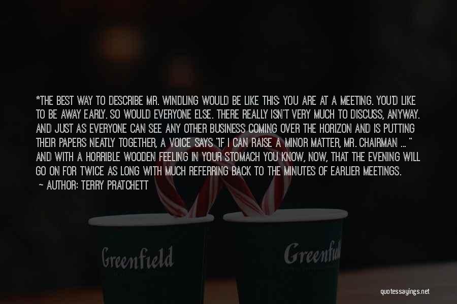 Terry Pratchett Quotes: *the Best Way To Describe Mr. Windling Would Be Like This: You Are At A Meeting. You'd Like To Be