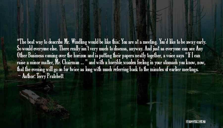 Terry Pratchett Quotes: *the Best Way To Describe Mr. Windling Would Be Like This: You Are At A Meeting. You'd Like To Be