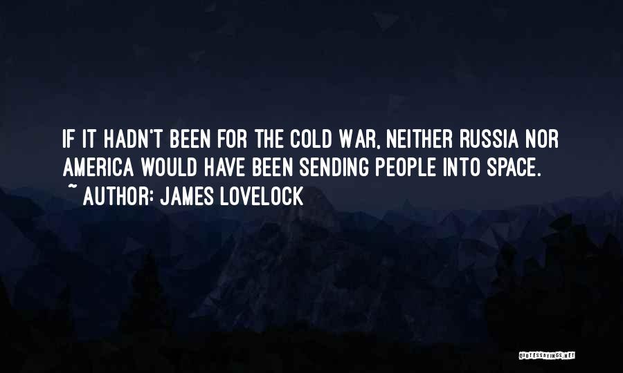 James Lovelock Quotes: If It Hadn't Been For The Cold War, Neither Russia Nor America Would Have Been Sending People Into Space.