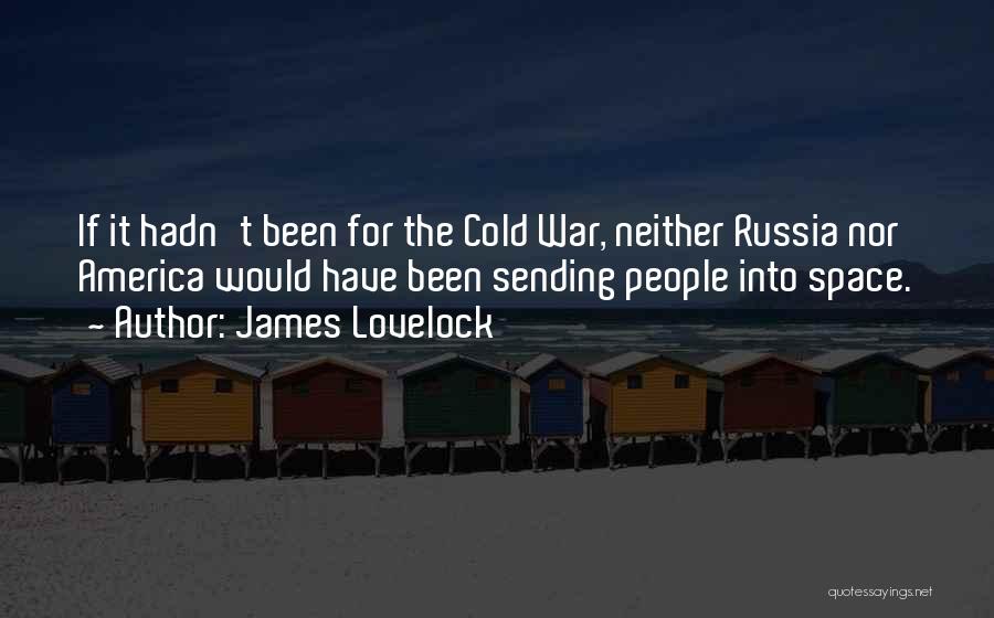 James Lovelock Quotes: If It Hadn't Been For The Cold War, Neither Russia Nor America Would Have Been Sending People Into Space.