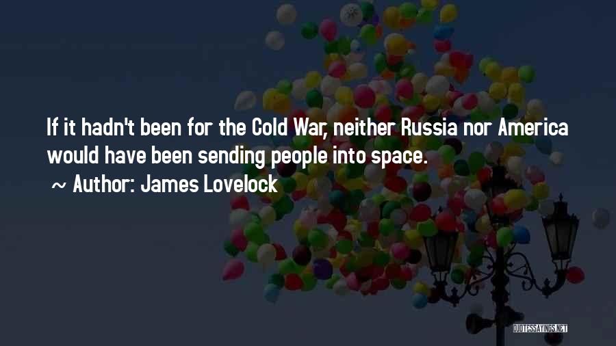 James Lovelock Quotes: If It Hadn't Been For The Cold War, Neither Russia Nor America Would Have Been Sending People Into Space.