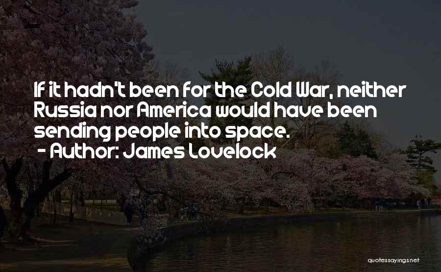 James Lovelock Quotes: If It Hadn't Been For The Cold War, Neither Russia Nor America Would Have Been Sending People Into Space.