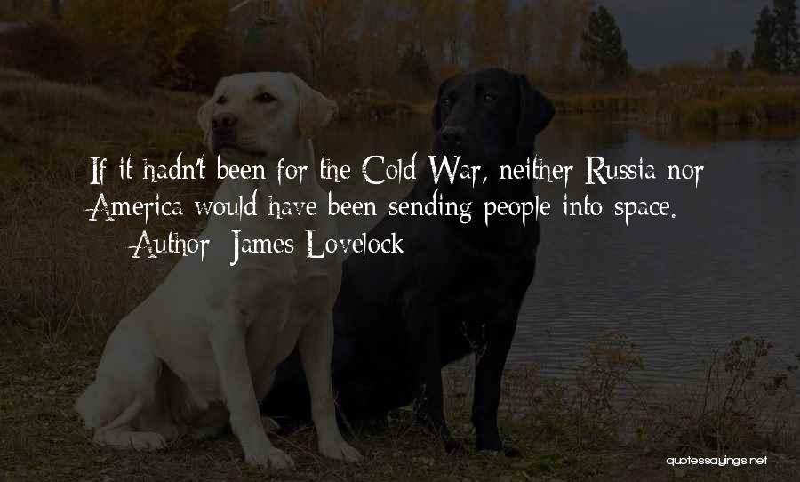 James Lovelock Quotes: If It Hadn't Been For The Cold War, Neither Russia Nor America Would Have Been Sending People Into Space.
