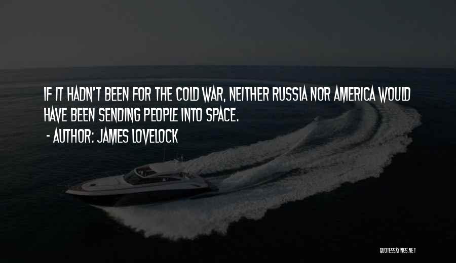 James Lovelock Quotes: If It Hadn't Been For The Cold War, Neither Russia Nor America Would Have Been Sending People Into Space.