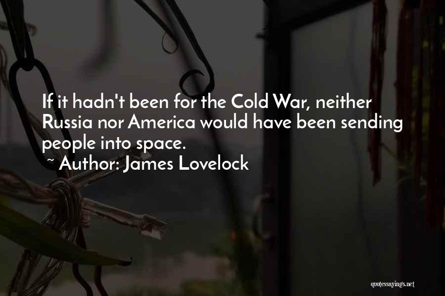 James Lovelock Quotes: If It Hadn't Been For The Cold War, Neither Russia Nor America Would Have Been Sending People Into Space.