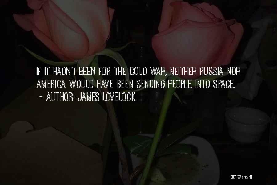 James Lovelock Quotes: If It Hadn't Been For The Cold War, Neither Russia Nor America Would Have Been Sending People Into Space.