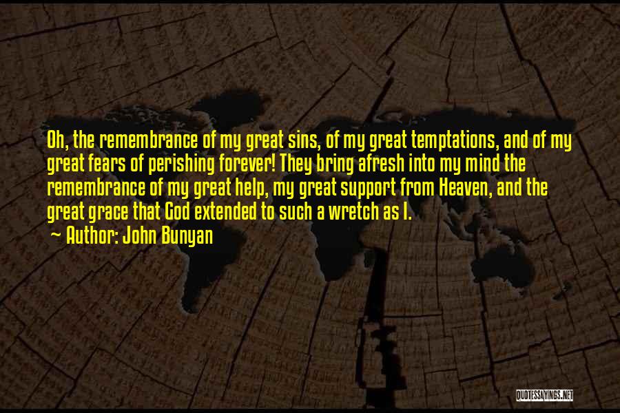 John Bunyan Quotes: Oh, The Remembrance Of My Great Sins, Of My Great Temptations, And Of My Great Fears Of Perishing Forever! They