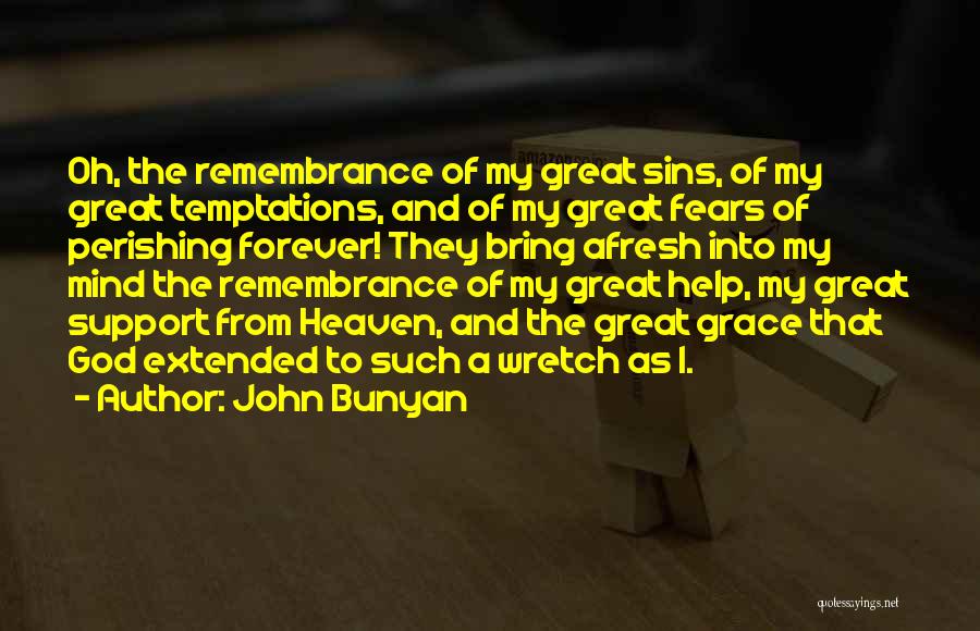 John Bunyan Quotes: Oh, The Remembrance Of My Great Sins, Of My Great Temptations, And Of My Great Fears Of Perishing Forever! They
